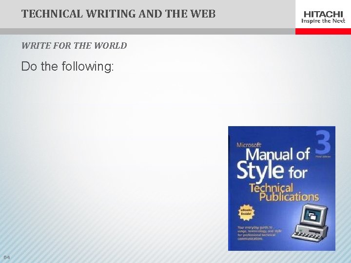 TECHNICAL WRITING AND THE WEB WRITE FOR THE WORLD Do the following: 64 