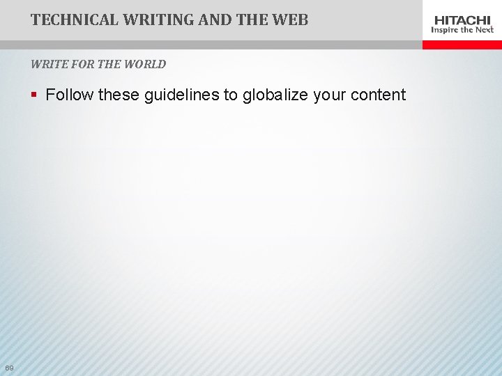 TECHNICAL WRITING AND THE WEB WRITE FOR THE WORLD § Follow these guidelines to