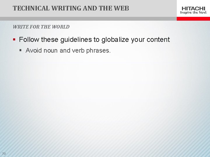 TECHNICAL WRITING AND THE WEB WRITE FOR THE WORLD § Follow these guidelines to