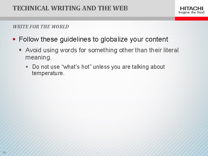TECHNICAL WRITING AND THE WEB WRITE FOR THE WORLD § Follow these guidelines to