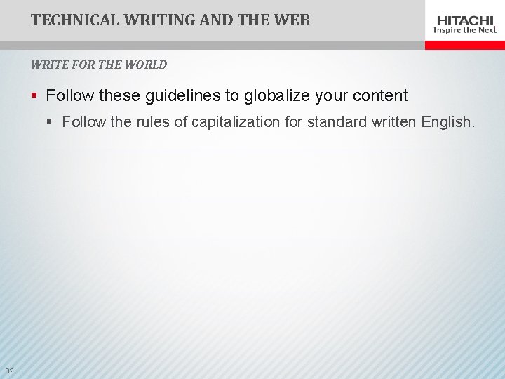 TECHNICAL WRITING AND THE WEB WRITE FOR THE WORLD § Follow these guidelines to