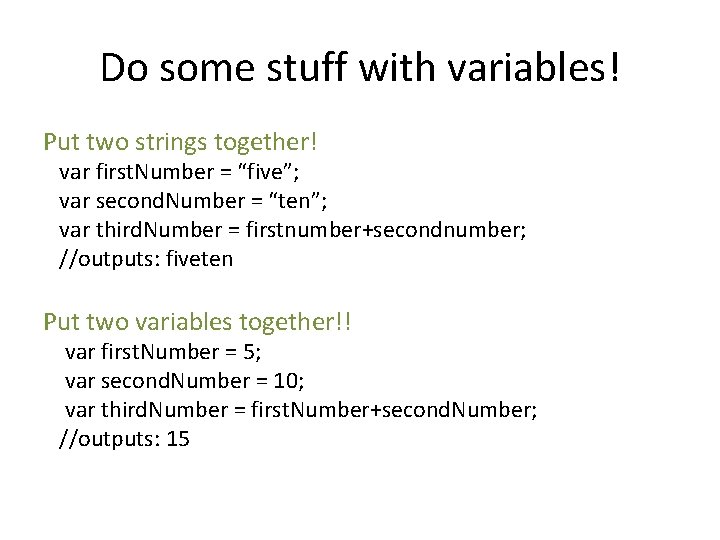 Do some stuff with variables! Put two strings together! var first. Number = “five”; Do some stuff with variables! Put two strings together! var first. Number = “five”;