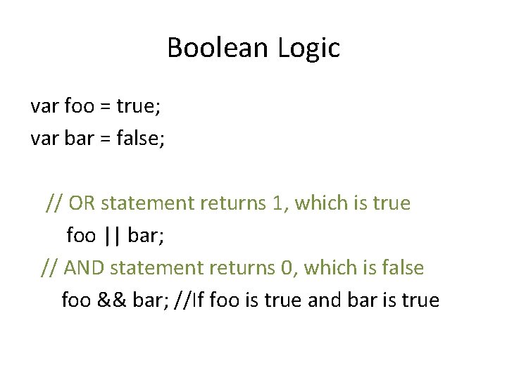 Boolean Logic var foo = true; var bar = false; // OR statement returns Boolean Logic var foo = true; var bar = false; // OR statement returns