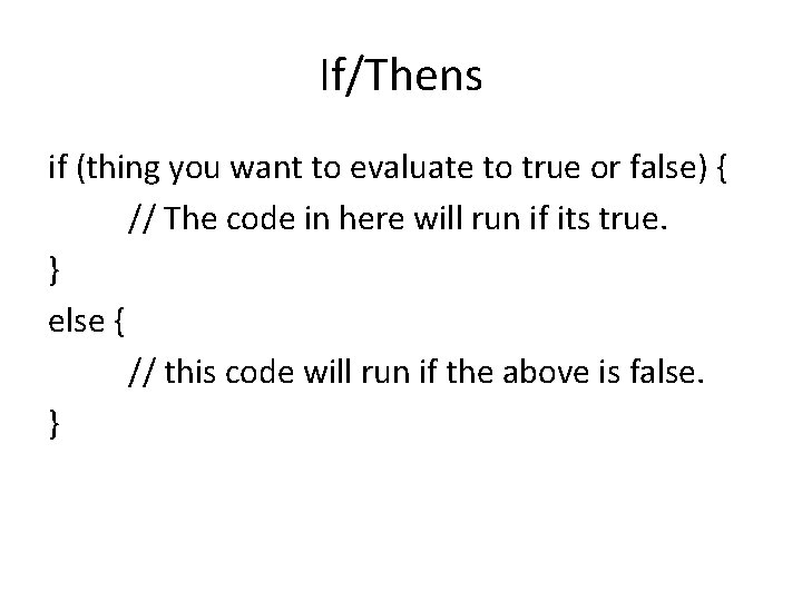 If/Thens if (thing you want to evaluate to true or false) { // The If/Thens if (thing you want to evaluate to true or false) { // The