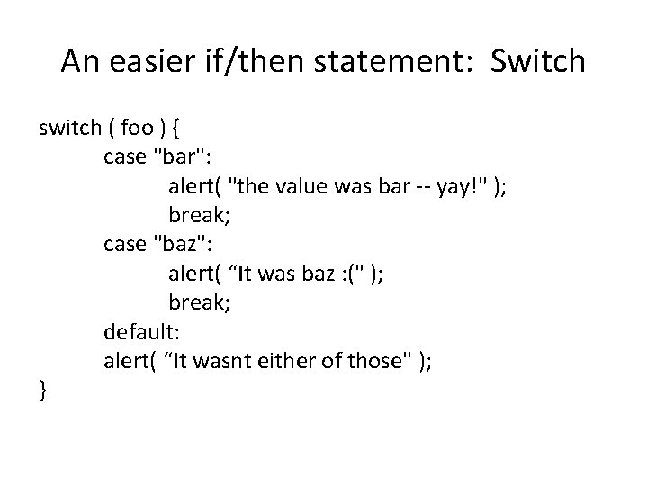 An easier if/then statement: Switch switch ( foo ) { case "bar": alert( "the An easier if/then statement: Switch switch ( foo ) { case "bar": alert( "the