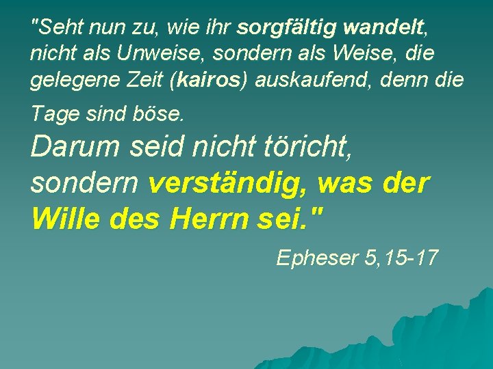 "Seht nun zu, wie ihr sorgfältig wandelt, nicht als Unweise, sondern als Weise, die