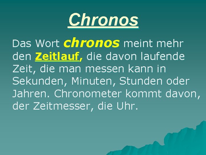 Chronos Das Wort chronos meint mehr den Zeitlauf, die davon laufende Zeit, die man