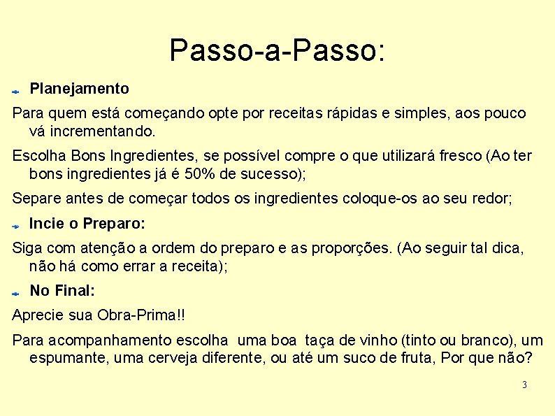 Passo-a-Passo: Planejamento Para quem está começando opte por receitas rápidas e simples, aos pouco