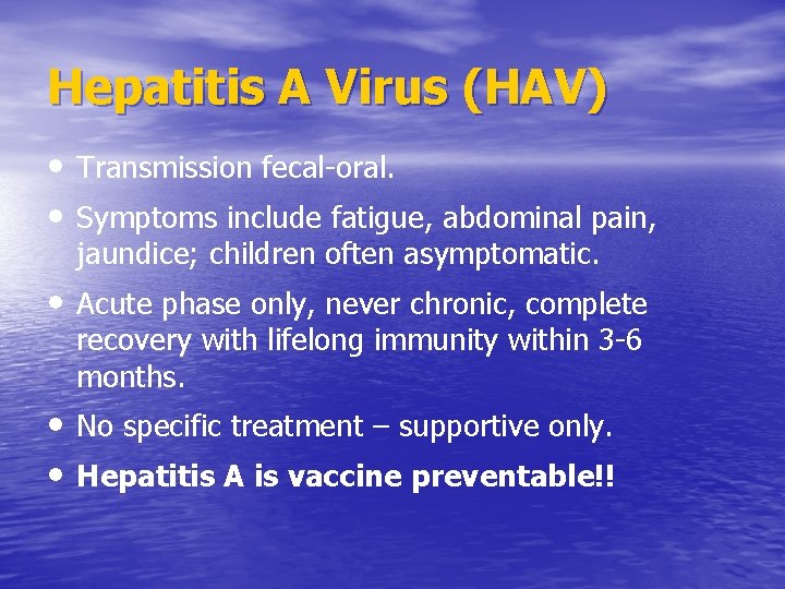Hepatitis A Virus (HAV) • Transmission fecal-oral. • Symptoms include fatigue, abdominal pain, jaundice;