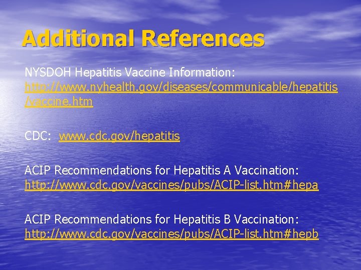 Additional References NYSDOH Hepatitis Vaccine Information: http: //www. nyhealth. gov/diseases/communicable/hepatitis /vaccine. htm CDC: www.