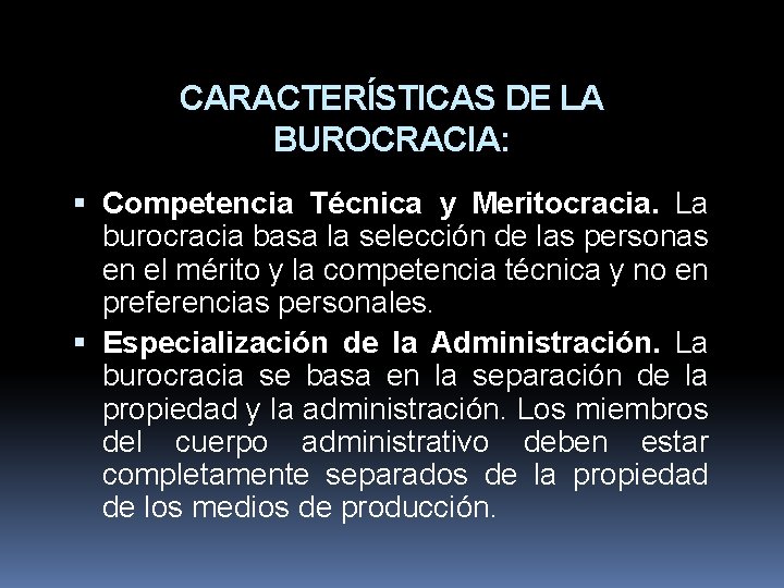CARACTERÍSTICAS DE LA BUROCRACIA: Competencia Técnica y Meritocracia. La burocracia basa la selección de