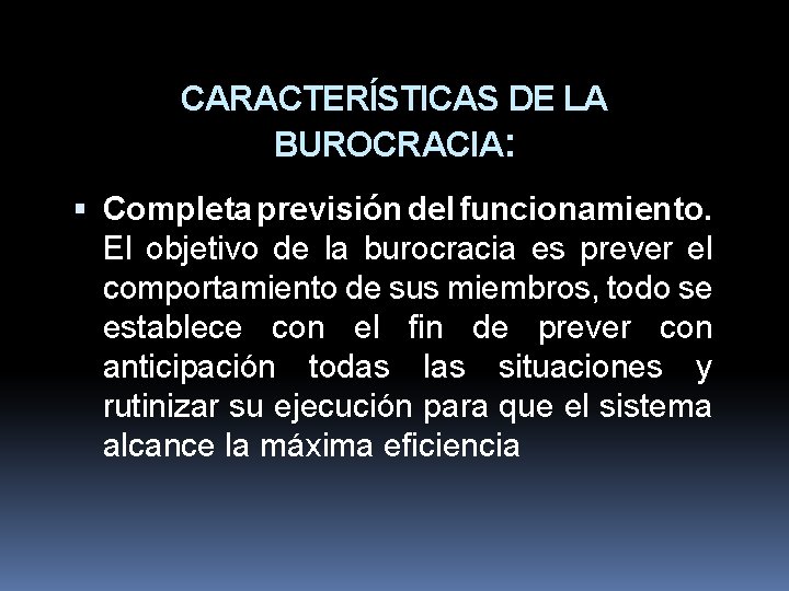 CARACTERÍSTICAS DE LA BUROCRACIA: Completa previsión del funcionamiento. El objetivo de la burocracia es