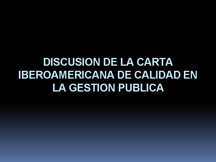DISCUSION DE LA CARTA IBEROAMERICANA DE CALIDAD EN LA GESTION PUBLICA 