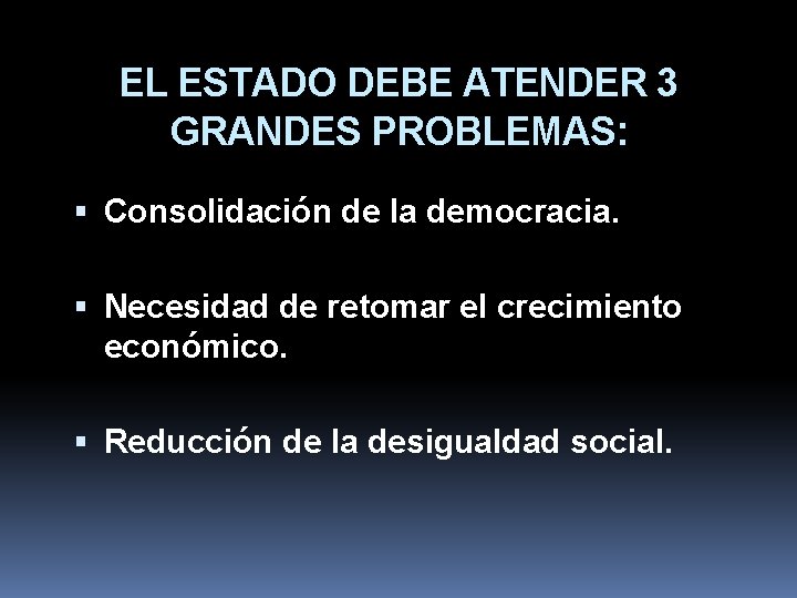 EL ESTADO DEBE ATENDER 3 GRANDES PROBLEMAS: Consolidación de la democracia. Necesidad de retomar