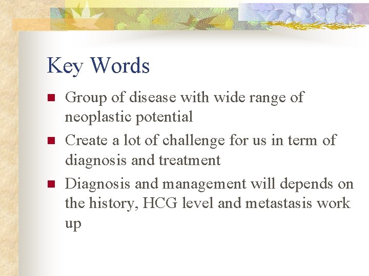 Key Words n n n Group of disease with wide range of neoplastic potential