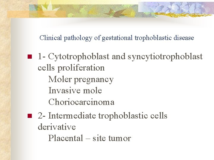 Clinical pathology of gestational trophoblastic disease n n 1 - Cytotrophoblast and syncytiotrophoblast cells