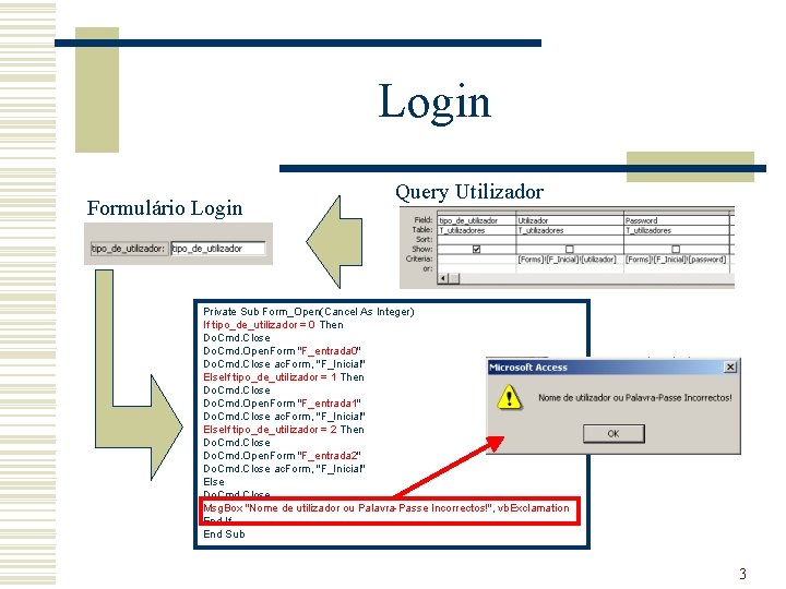 Login Formulário Login Query Utilizador Private Sub Form_Open(Cancel As Integer) If tipo_de_utilizador = 0