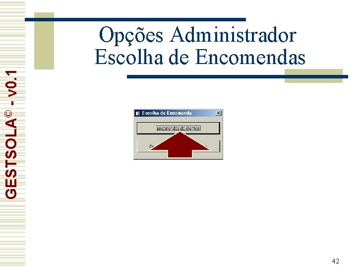 GESTSOLA© - v 0. 1 Opções Administrador Escolha de Encomendas 42 