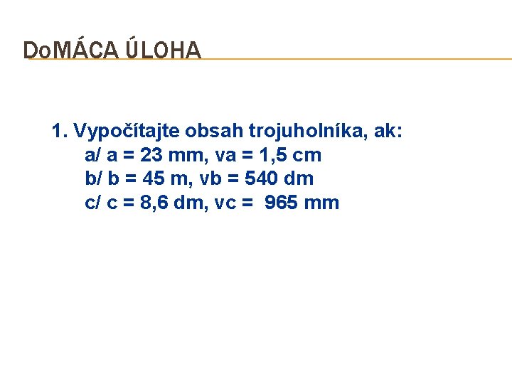 Do. MÁCA ÚLOHA 1. Vypočítajte obsah trojuholníka, ak: a/ a = 23 mm, va