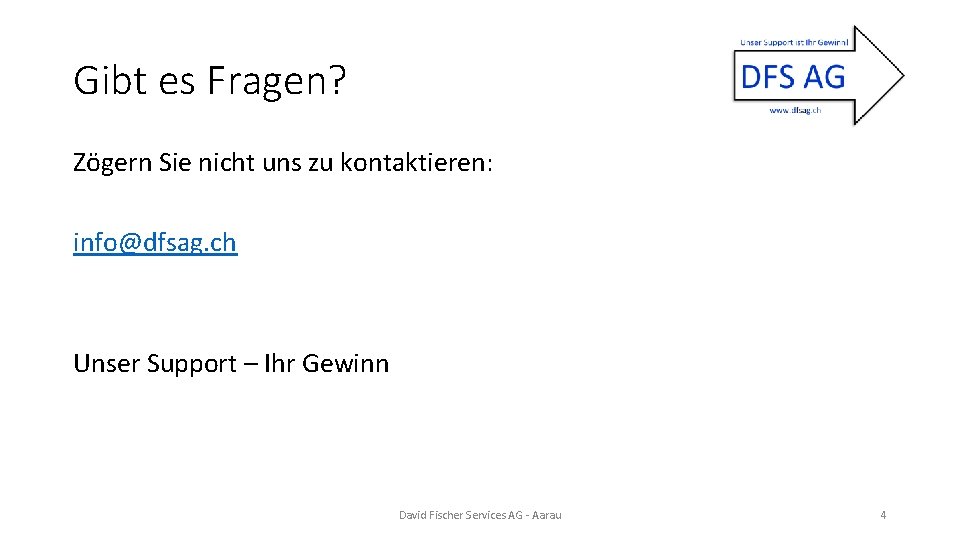 Gibt es Fragen? Zögern Sie nicht uns zu kontaktieren: info@dfsag. ch Unser Support –