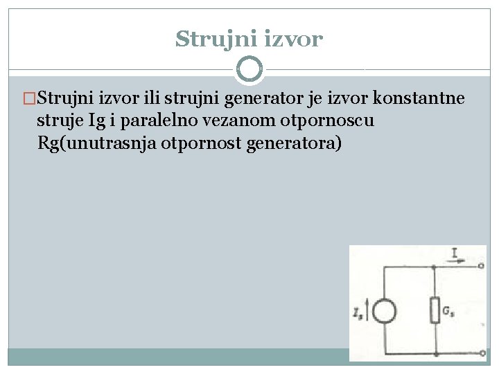 Strujni izvor �Strujni izvor ili strujni generator je izvor konstantne struje Ig i paralelno