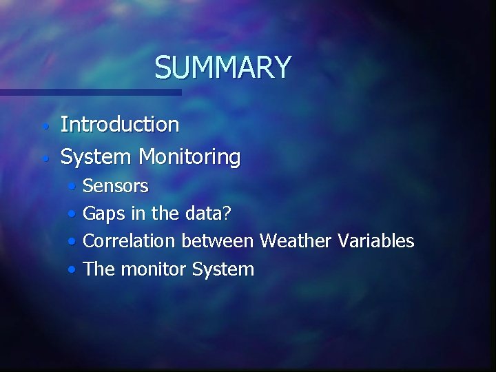 SUMMARY • • Introduction System Monitoring • Sensors • Gaps in the data? •