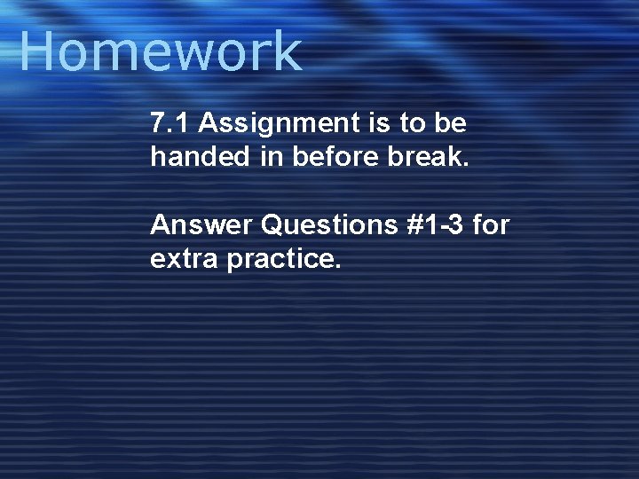 Homework 7. 1 Assignment is to be handed in before break. Answer Questions #1