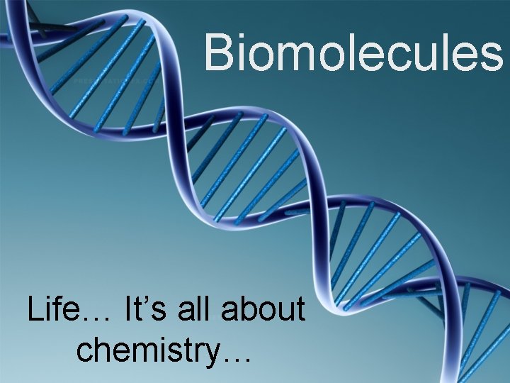 Biomolecules Life… It’s all about chemistry… 