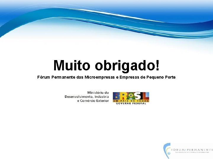 Muito obrigado! Fórum Permanente das Microempresas e Empresas de Pequeno Porte 