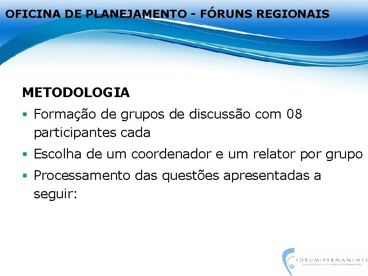 OFICINA DE PLANEJAMENTO - FÓRUNS REGIONAIS METODOLOGIA § Formação de grupos de discussão com