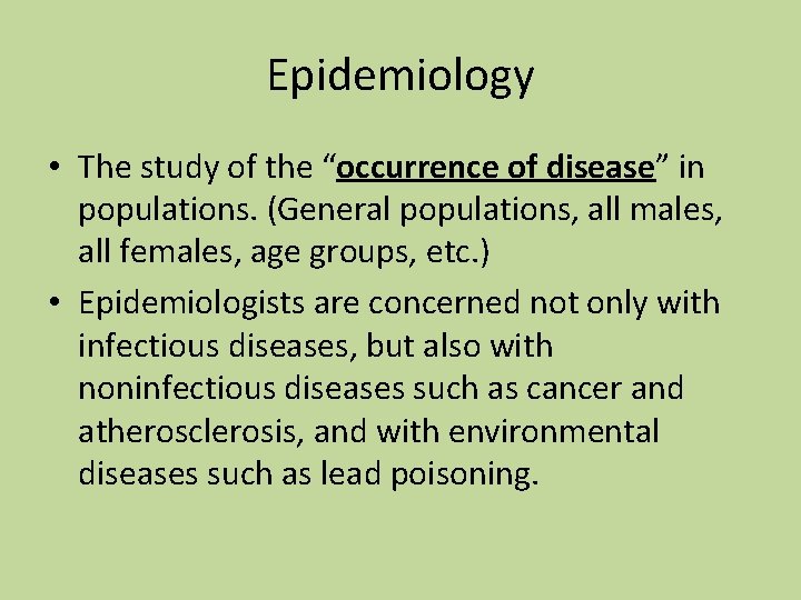 Epidemiology • The study of the “occurrence of disease” in populations. (General populations, all