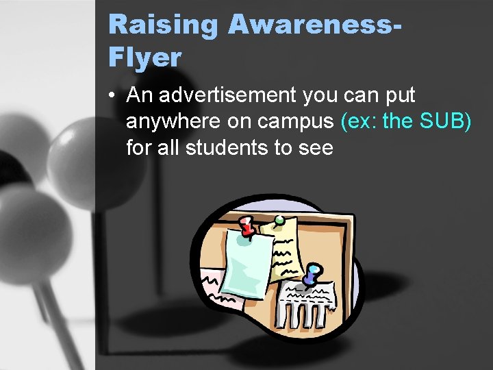 Raising Awareness. Flyer • An advertisement you can put anywhere on campus (ex: the