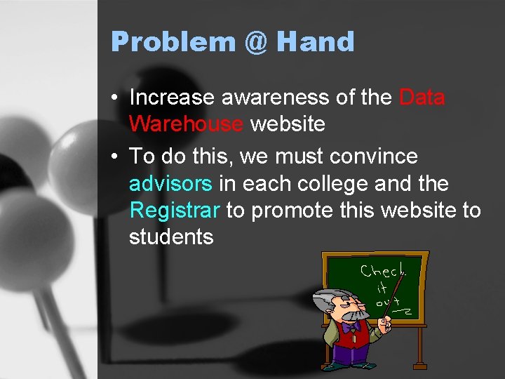 Problem @ Hand • Increase awareness of the Data Warehouse website • To do