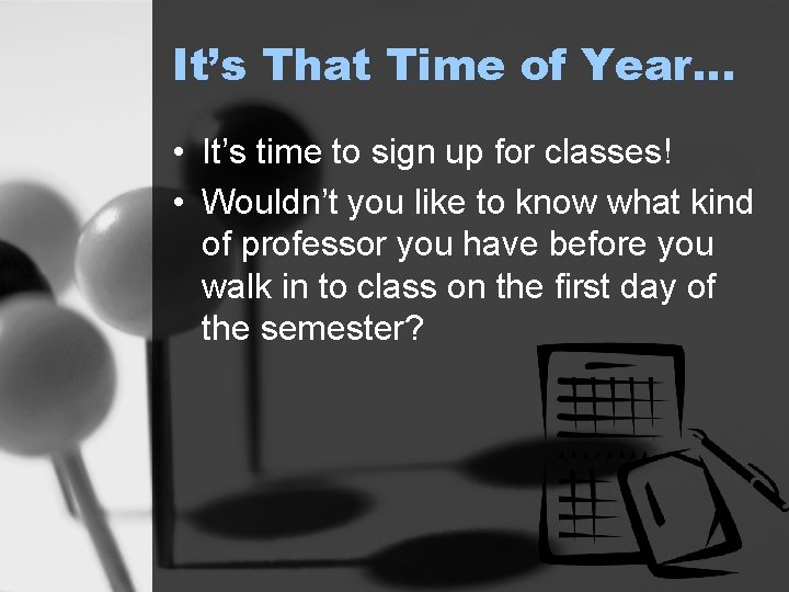 It’s That Time of Year… • It’s time to sign up for classes! •