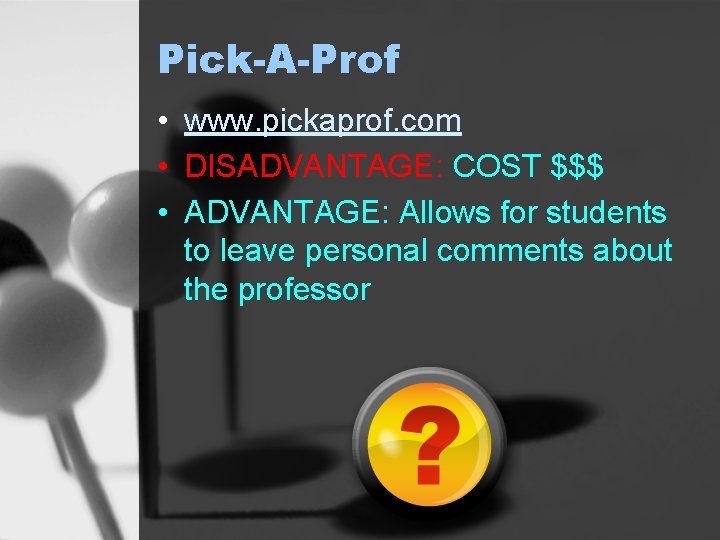 Pick-A-Prof • www. pickaprof. com • DISADVANTAGE: COST $$$ • ADVANTAGE: Allows for students