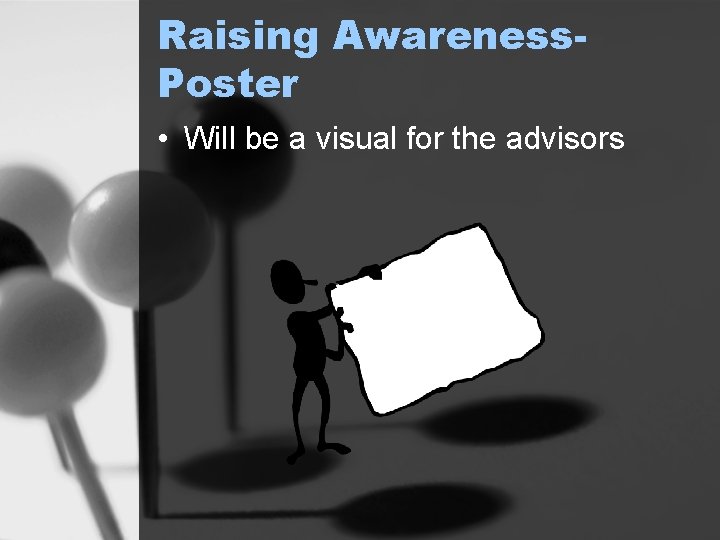 Raising Awareness. Poster • Will be a visual for the advisors 