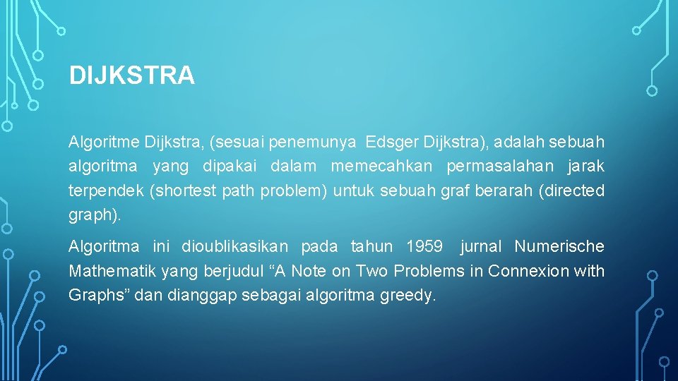 DIJKSTRA Algoritme Dijkstra, (sesuai penemunya Edsger Dijkstra), adalah sebuah algoritma yang dipakai dalam memecahkan