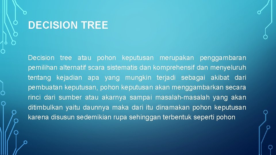 DECISION TREE Decision tree atau pohon keputusan merupakan penggambaran pemilihan alternatif scara sistematis dan