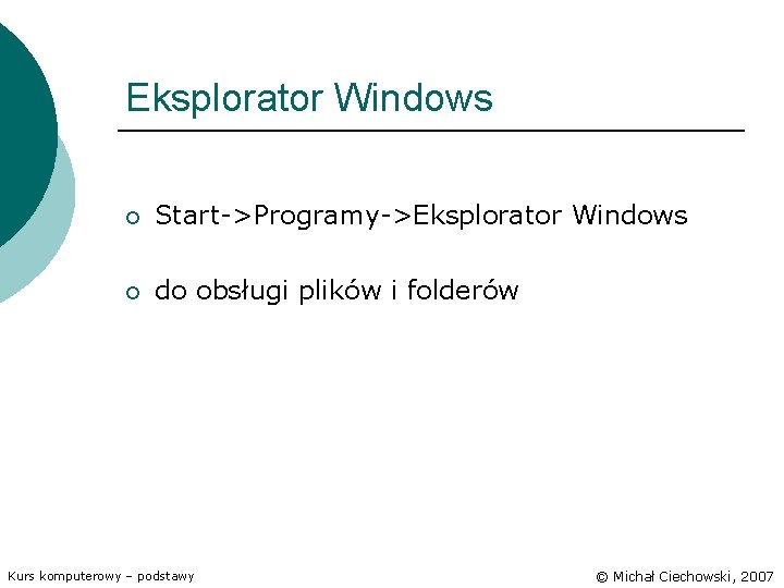Eksplorator Windows ¡ Start->Programy->Eksplorator Windows ¡ do obsługi plików i folderów Kurs komputerowy –