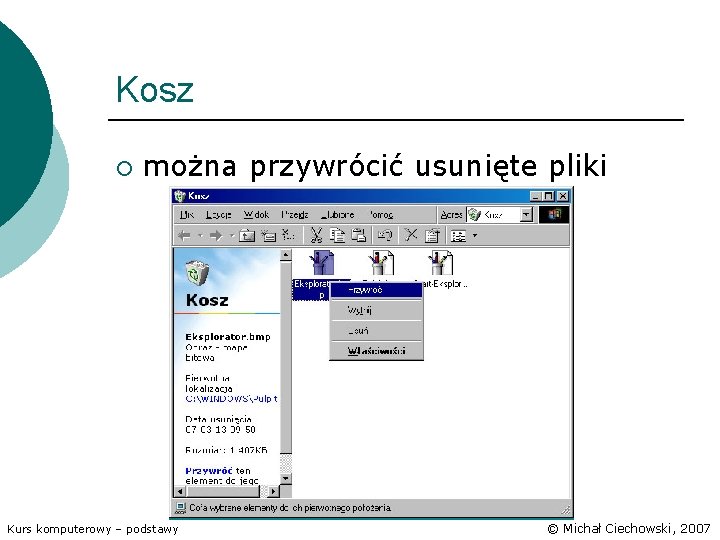 Kosz ¡ można przywrócić usunięte pliki Kurs komputerowy – podstawy © Michał Ciechowski, 2007