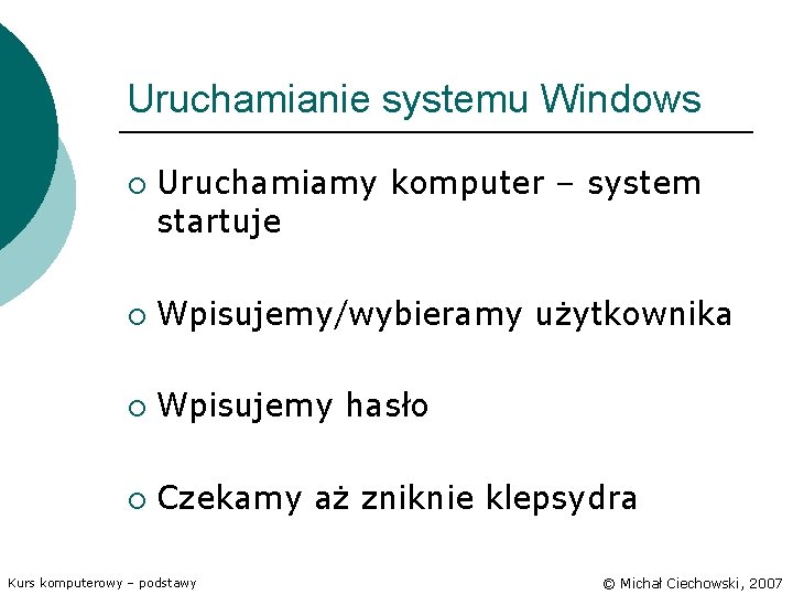 Uruchamianie systemu Windows ¡ Uruchamiamy komputer – system startuje ¡ Wpisujemy/wybieramy użytkownika ¡ Wpisujemy
