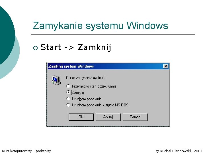 Zamykanie systemu Windows ¡ Start -> Zamknij Kurs komputerowy – podstawy © Michał Ciechowski,