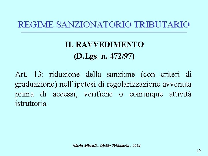 REGIME SANZIONATORIO TRIBUTARIO ________________________________________________________________________ IL RAVVEDIMENTO (D. Lgs. n. 472/97) Art. 13: riduzione della