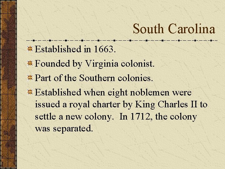 South Carolina Established in 1663. Founded by Virginia colonist. Part of the Southern colonies.