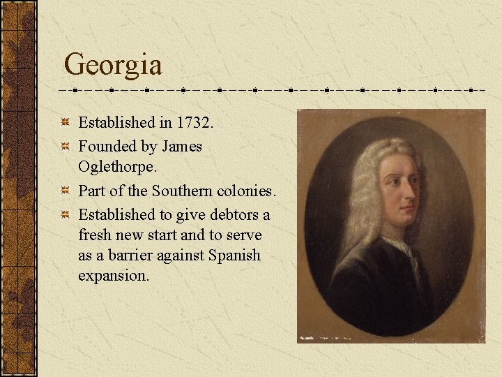 Georgia Established in 1732. Founded by James Oglethorpe. Part of the Southern colonies. Established