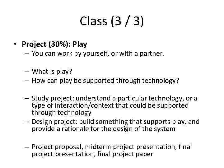 Class (3 / 3) • Project (30%): Play – You can work by yourself,