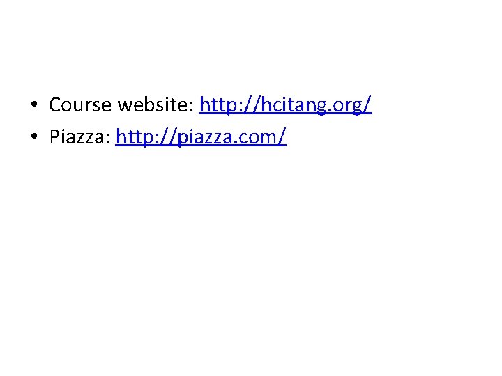  • Course website: http: //hcitang. org/ • Piazza: http: //piazza. com/ 