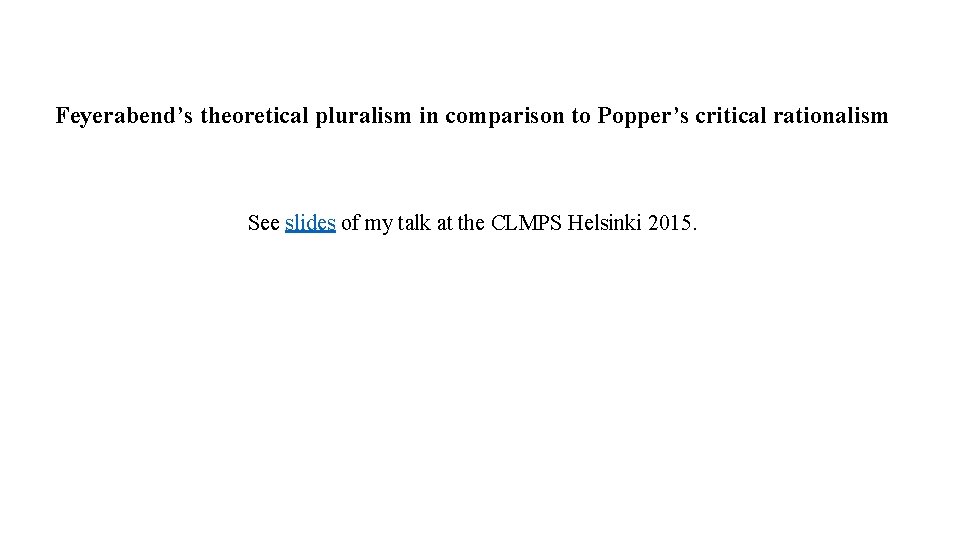 Feyerabend’s theoretical pluralism in comparison to Popper’s critical rationalism See slides of my talk