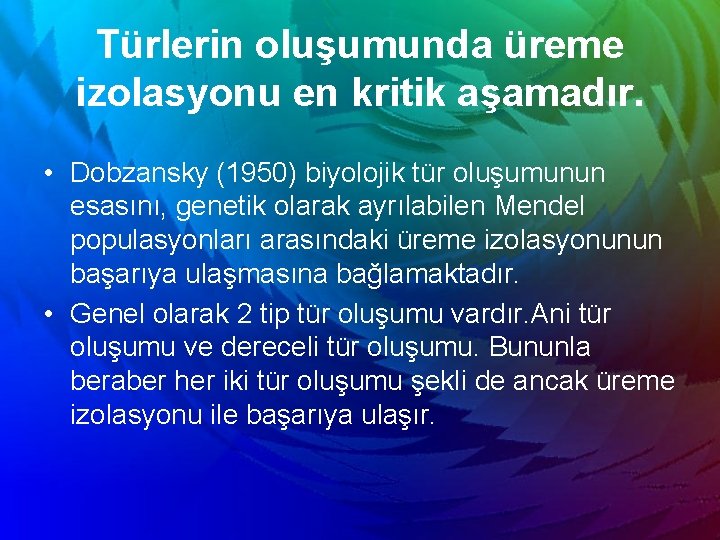 Türlerin oluşumunda üreme izolasyonu en kritik aşamadır. • Dobzansky (1950) biyolojik tür oluşumunun esasını,