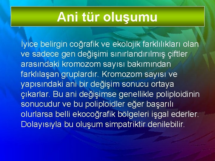 Ani tür oluşumu İyice belirgin coğrafik ve ekolojik farklılıkları olan ve sadece gen değişimi